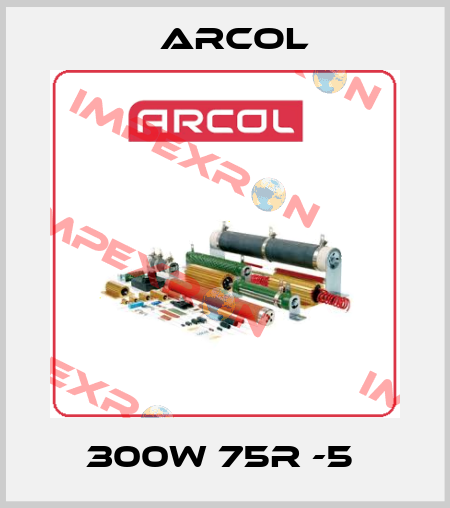 300W 75R -5  Arcol