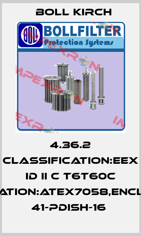 4.36.2 CLASSIFICATION:EEX ID II C T6T60C TUV03,SPECIFICATION:ATEX7058,ENCLOSURE:IP65,FFT 41-PDISH-16  Boll Kirch
