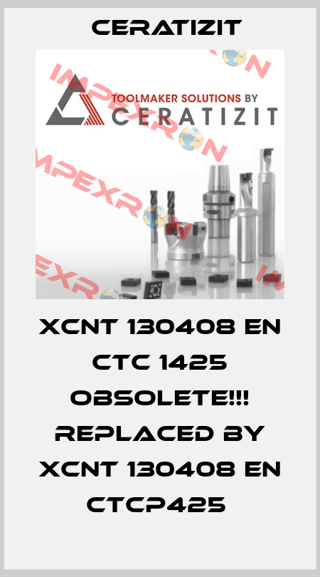 XCNT 130408 EN CTC 1425 Obsolete!!! Replaced by XCNT 130408 EN CTCP425  Ceratizit