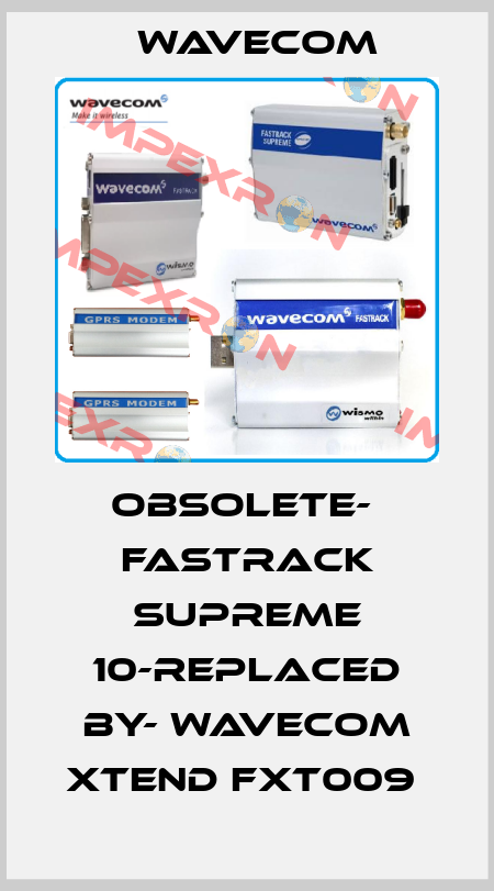 Obsolete-  Fastrack Supreme 10-replaced by- Wavecom Xtend FXT009  WAVECOM