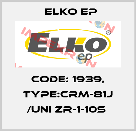 Code: 1939, Type:CRM-81J /UNI ZR-1-10s  Elko EP