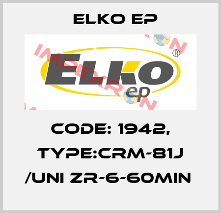 Code: 1942, Type:CRM-81J /UNI ZR-6-60min  Elko EP
