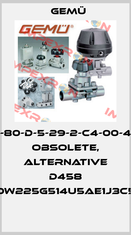463-80-D-5-29-2-C4-00-4200 obsolete, alternative D458 80W225G514U5AE1J3C55  Gemü