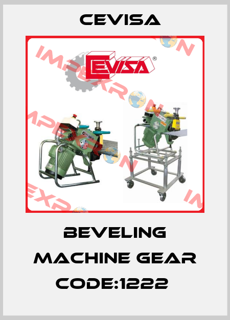 BEVELING MACHINE GEAR CODE:1222  Cevisa