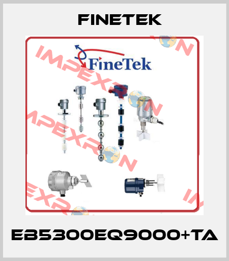 EB5300EQ9000+TA Finetek