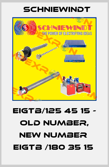 EIGTB/125 45 15 - OLD NUMBER, NEW NUMBER  EIGTB /180 35 15  Schniewindt