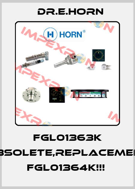 FGL01363K OBSOLETE,REPLACEMENT FGL01364K!!!  Dr.E.Horn