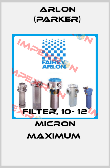 FILTER, 10- 12 MICRON MAXIMUM  Arlon (Parker)