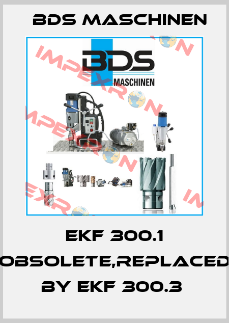 EKF 300.1 obsolete,replaced by EKF 300.3  BDS Maschinen