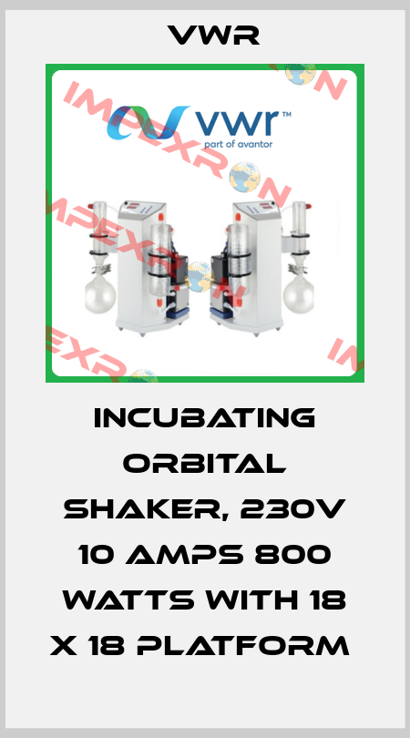 INCUBATING ORBITAL SHAKER, 230V 10 AMPS 800 WATTS WITH 18 X 18 PLATFORM  VWR