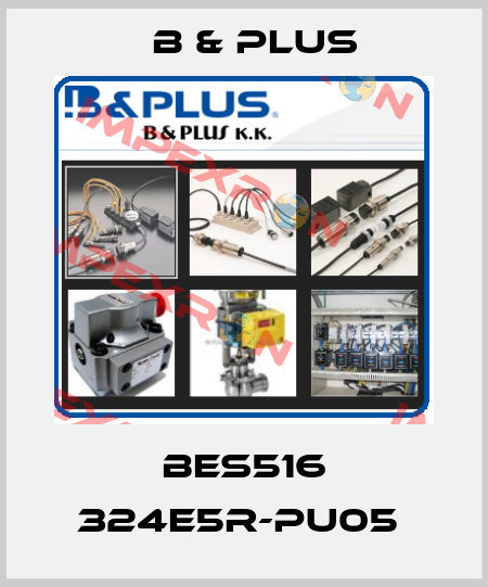 BES516 324E5R-PU05  B & PLUS