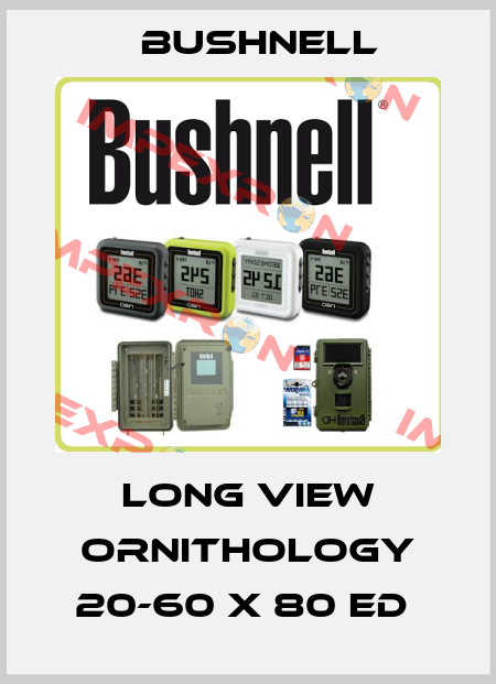 LONG VIEW ORNITHOLOGY 20-60 X 80 ED  BUSHNELL
