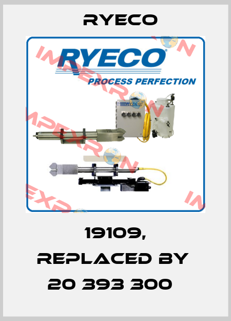 19109, replaced by  20 393 300   Ryeco
