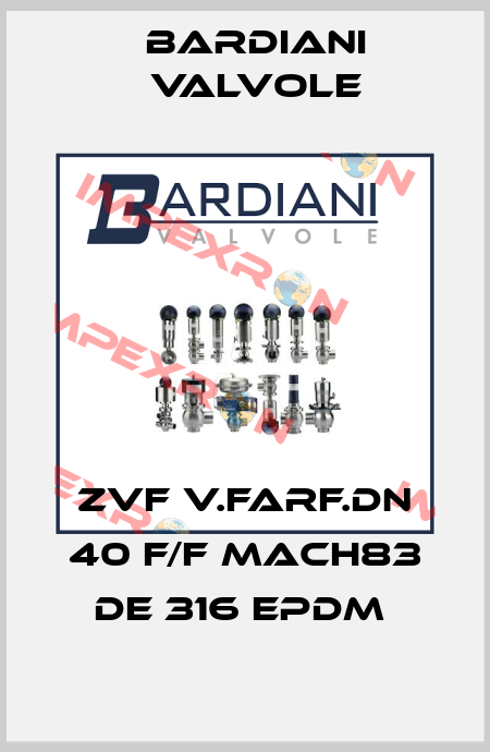 ZVF V.FARF.DN 40 F/F MACH83 DE 316 EPDM  Bardiani Valvole