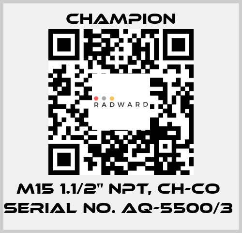 M15 1.1/2" NPT, CH-CO  SERIAL NO. AQ-5500/3  Champion