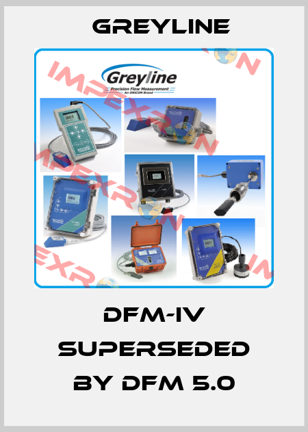 DFM-IV SUPERSEDED BY DFM 5.0 Greyline