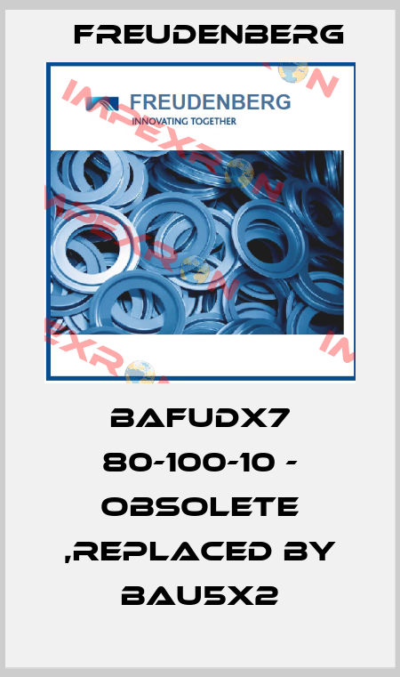 BAFUDX7 80-100-10 - obsolete ,replaced by BAU5X2 Freudenberg