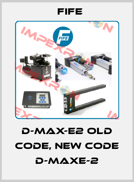 D-MAX-E2 old code, new code D-MAXE-2 Fife