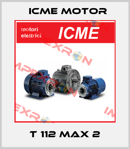 T 112 MAX 2 Icme Motor
