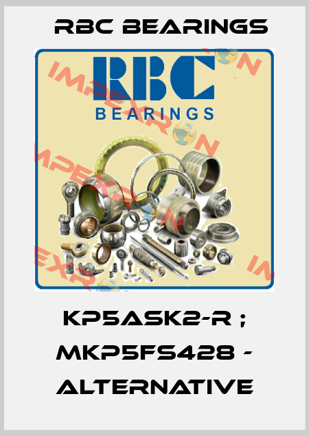 KP5ASK2-R ; MKP5FS428 - alternative RBC Bearings