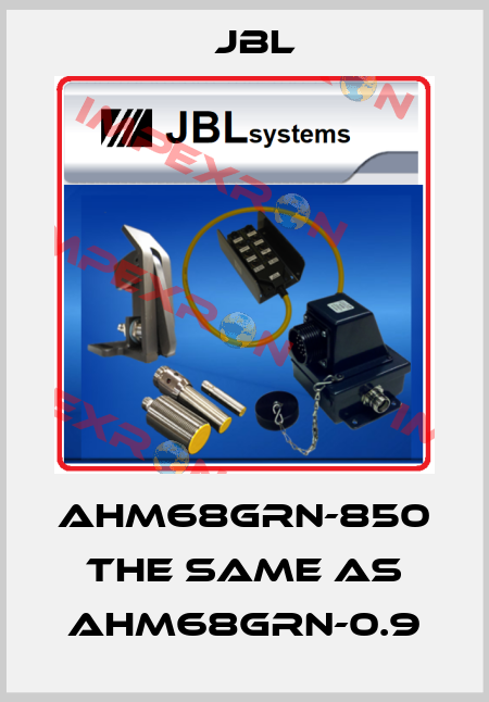 AHM68GRN-850 the same as AHM68GRN-0.9 JBL