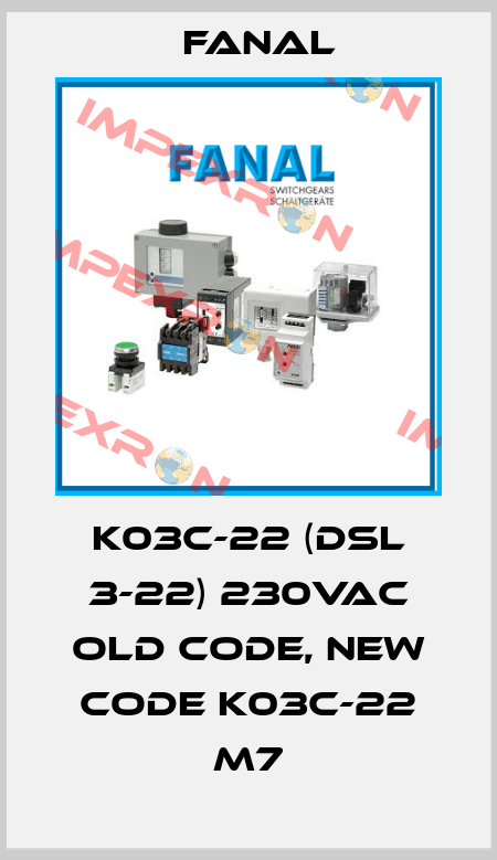K03C-22 (DSL 3-22) 230VAC old code, new code K03C-22 M7 Fanal