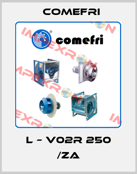 L – V02R 250 /ZA Comefri