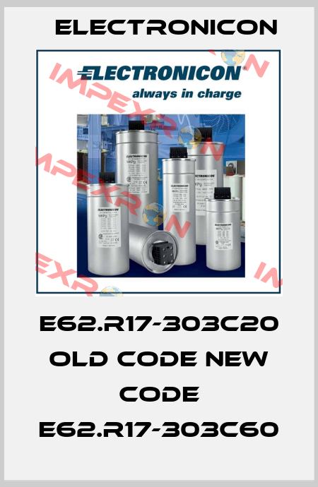 E62.R17-303C20 old code new code E62.R17-303C60 Electronicon