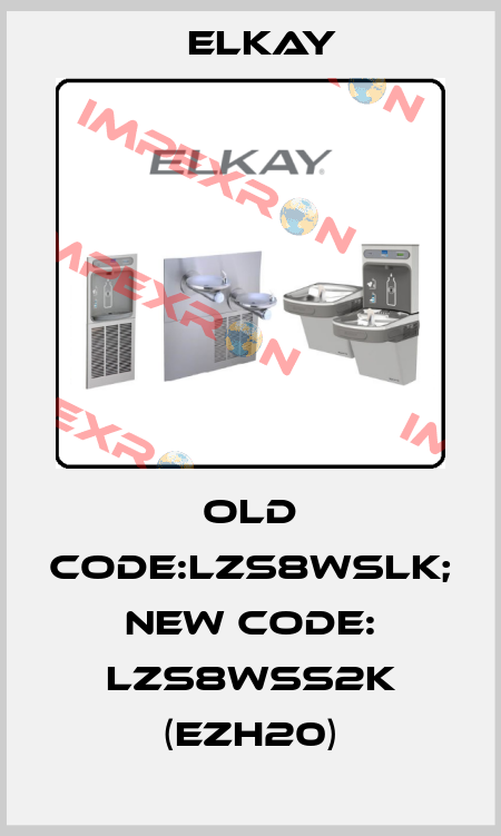 old code:LZS8WSLK; new code: LZS8WSS2K (EZH20) Elkay