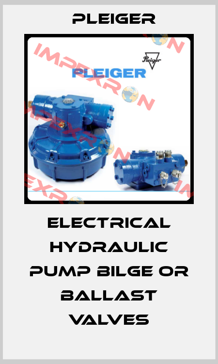 Electrical hydraulic pump Bilge or ballast valves Pleiger