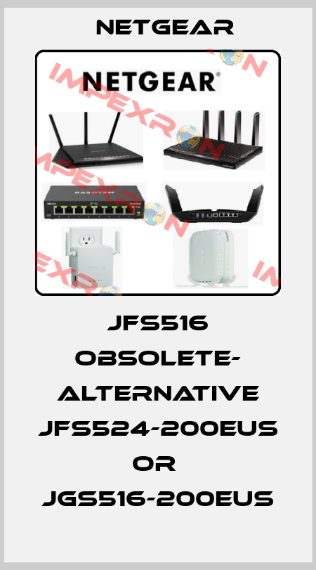 JFS516 OBSOLETE- alternative JFS524-200EUS or  JGS516-200EUS NETGEAR