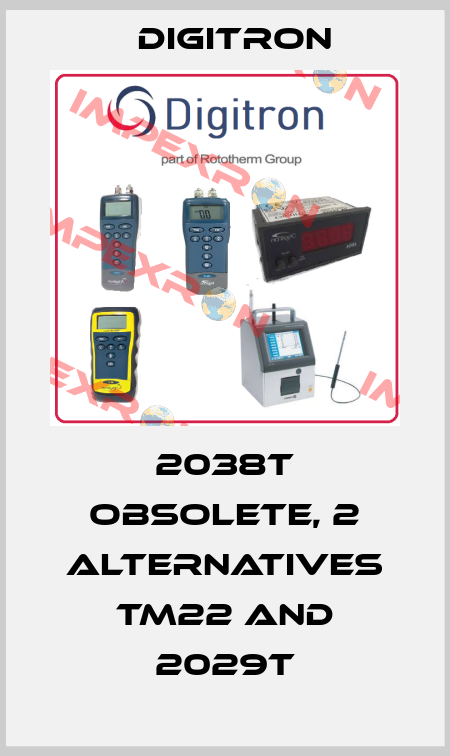 2038T obsolete, 2 alternatives TM22 and 2029t Digitron