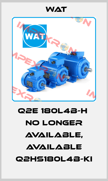 Q2E 180L4B-H  no longer available, available Q2HS180L4B-KI WAT