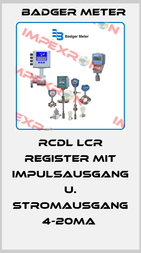 RCDL LCR REGISTER MIT IMPULSAUSGANG U. STROMAUSGANG 4-20MA  Badger Meter