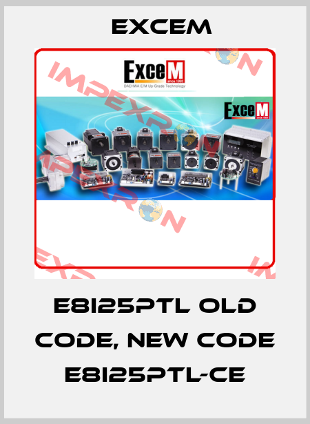 E8I25PTL old code, new code  E8I25PTL-CE Excem