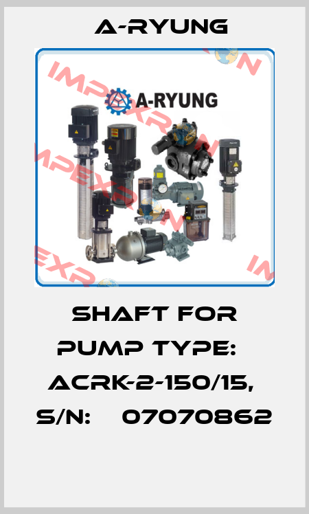 SHAFT FOR PUMP TYPE:   ACRK-2-150/15,  S/N:    07070862  A-Ryung