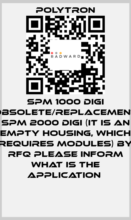SPM 1000 DIGI obsolete/replacement SPM 2000 digi (it is an empty housing, which requires modules) by RFQ please inform what is the application  Polytron