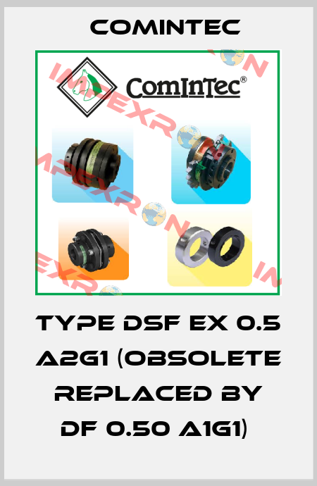 TYPE DSF EX 0.5 A2G1 (OBSOLETE REPLACED BY DF 0.50 A1G1)  Comintec