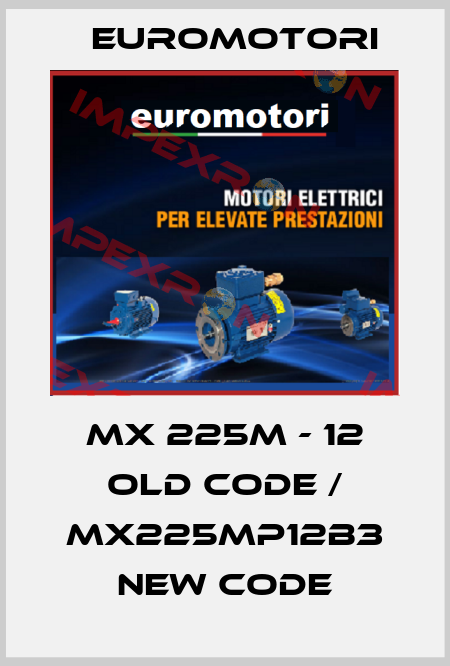 MX 225M - 12 old code / MX225MP12B3 new code Euromotori