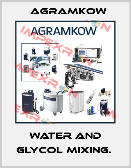 WATER AND GLYCOL MIXING.  Agramkow