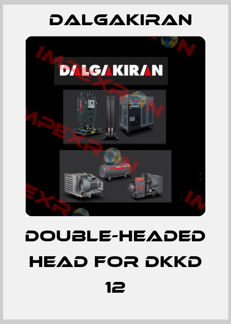 double-headed head for DKKD 12 DALGAKIRAN