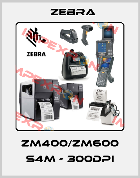 ZM400/ZM600 S4M - 300dpi Zebra