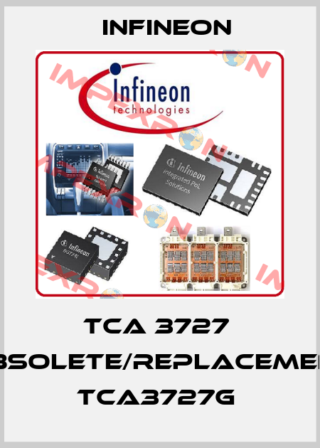 TCA 3727  OBSOLETE/replacement TCA3727G  Infineon
