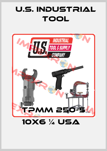 TPMM 250-5 10X6 ¼ USA   U.S. Industrial Tool