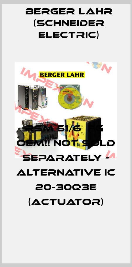 RSM 51/6  FG  OEM!! NOT SOLD SEPARATELY - ALTERNATIVE IC 20-30Q3E (Actuator) Berger Lahr (Schneider Electric)