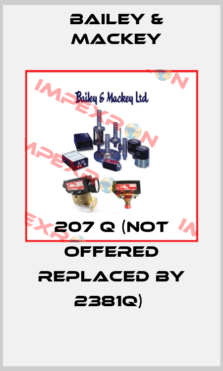 207 Q (NOT OFFERED REPLACED BY 2381Q)  Bailey-Mackey